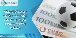 Kèo giữ sạch lưới – Chi tiết cách chơi và kinh nghiệm thắng