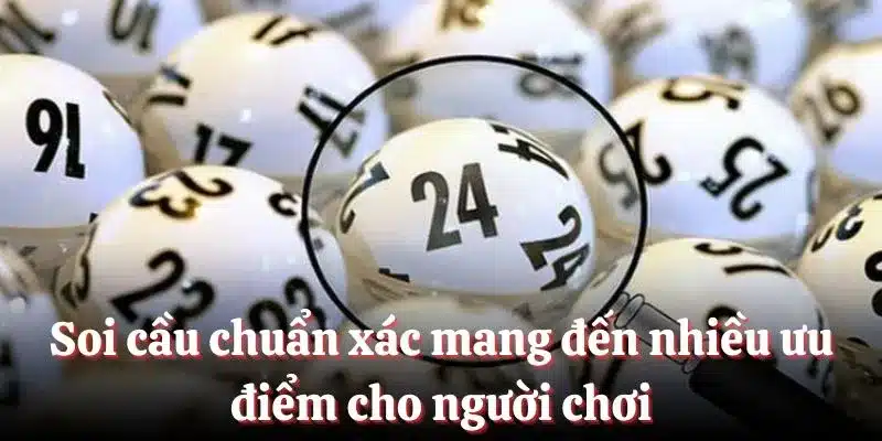 Soi cầu chuẩn xác mang đến nhiều ưu điểm cho người chơi